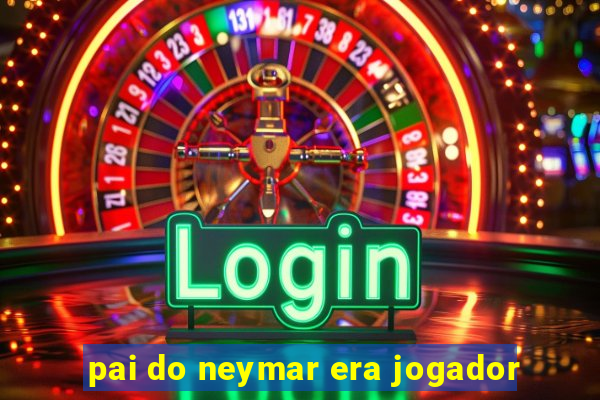pai do neymar era jogador
